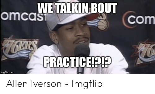 we-talkin-bout-omcas-com-practicea-imgflip-com-allen-iverson-50476502[1].png