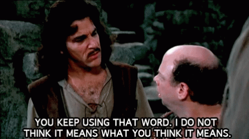 Princess bride you keep using that word