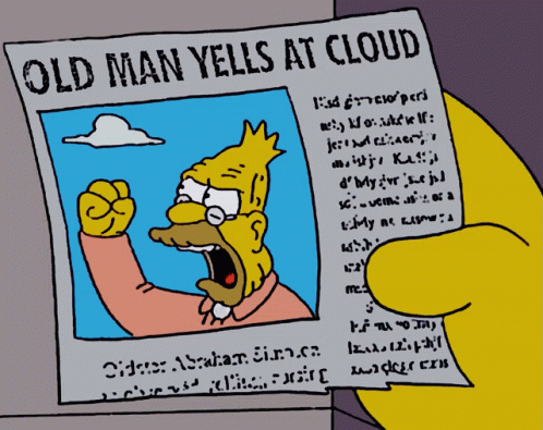 Old man yells at cloud yelling Old man yells at cloud yelling